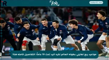 مواعيد ربع نهائي بطولة العالم لكرة اليد تحت 19 عاماً: التفاصيل كاملة هنا!